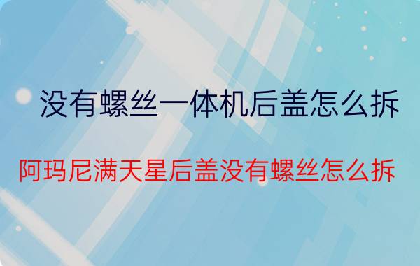 没有螺丝一体机后盖怎么拆 阿玛尼满天星后盖没有螺丝怎么拆？